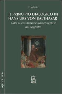 Il principio dialogico in Hans Urs von Balthasar. Oltre la costituzione trascendentale del soggetto - Ezio Prato - copertina