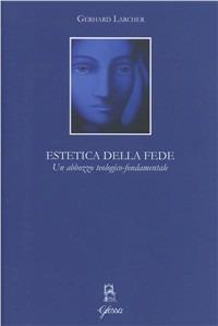 Estetica della fede. Un abbozzo teologico-fondamentale - Gerhard Larcher - copertina