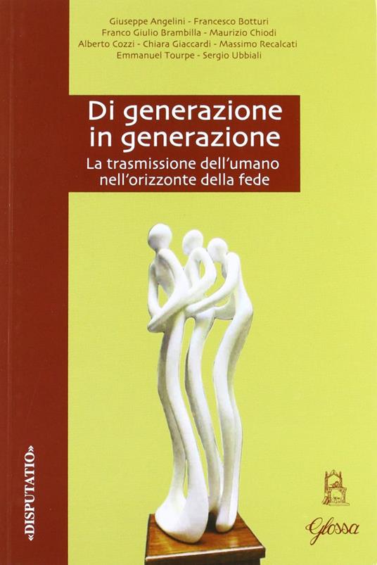 Di generazione in generazione. La trasmissione dell'umano nell'orizzonte della fede - Giuseppe Angelini,Sergio Ubbiali,Massimo Recalcati - copertina