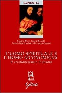 L'uomo spirituale e l'homo oeconomicus. Il cristianesimo e il denaro - Luigino Bruni,Nicola Riccardi,Patrizio Rota Scalabrini - copertina