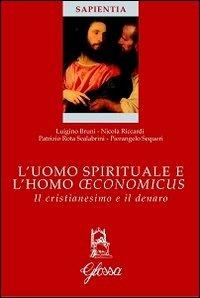 L' uomo spirituale e l'homo oeconomicus. Il cristianesimo e il denaro - Luigino Bruni,Nicola Riccardi,Patrizio Rota Scalabrini - copertina