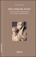 Nella fede del Figlio. L'essenza del cristianesimo con e oltre Michel Henry