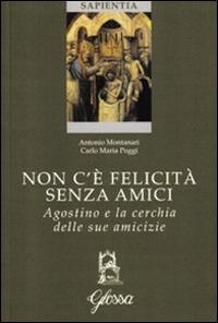 Non c'è felicità senza amici. Agostino e la cerchia delle sue amicizie - Antonio Montanari,Carlo M. Poggi - copertina