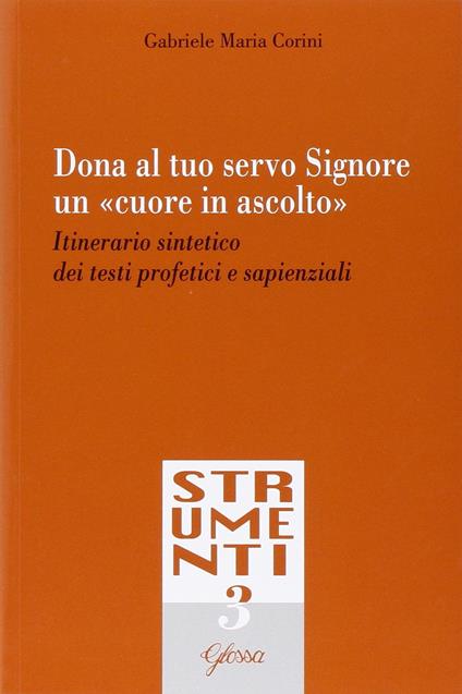 Dona al tuo servo Signore un «cuore in ascolto». Itinerario sintetico dei testi profetici e sapienziali - Gabriele Maria Corini - copertina