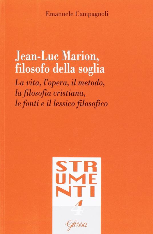 Jean-Luc Marion, filosofo della soglia. La vita, l'opera, il metodo, la filosofia cristiana, le fonti e il lessico filosofico - Emanuele Campagnoli - copertina