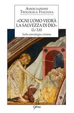 «Ogni uomo vedrà la salvezza di Dio» (Lc 3,6). Sulla soteriologia cristiana. Atti del XXIV Congresso dell'Associazione Teologica Italiana (Assisi, 31 agosto-4 settembre 2015)