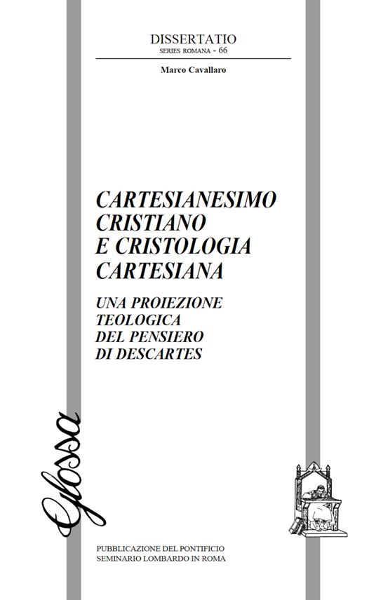 Cartesianesimo cristiano e cristologia cartesiana. Una proiezione teologica del pensiero di Descartes - Marco Cavallaro - copertina