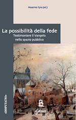 La possibilità della fede. Testimoniare il Vangelo nello spazio pubblico