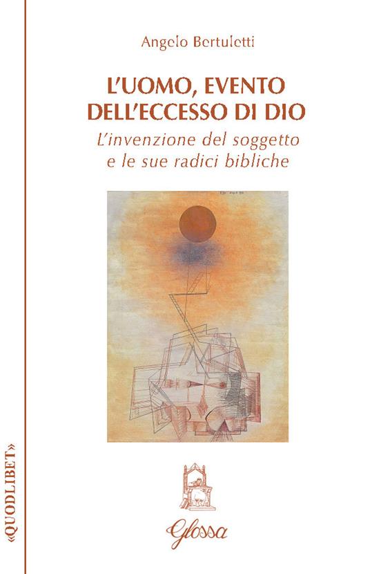 L'uomo, evento dell'eccesso di Dio. L’invenzione del soggetto e le sue radici bibliche - Angelo Bertuletti - copertina