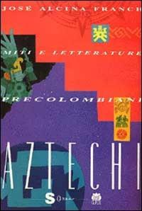 Miti e letterature precolombiani. Vol. 1: Aztechi. - José Alcina Franch - copertina