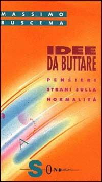 Idee da buttare. Pensieri strani sulla «Normalità» - Massimo Buscema - copertina