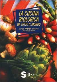 La cucina biologica da tutto il mondo. Oltre 400 ricette per stare bene - Paola Costanzo - copertina