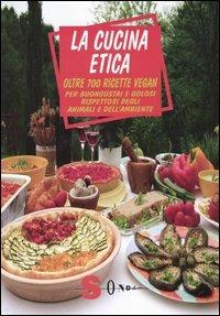 La cucina etica. Oltre 700 ricette vegan per buongustai e golosi rispettosi degli animali e dell'ambiente - Emanuela Barbero,Alessandro Cattelan,Annalaura Sagramora - copertina