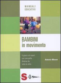 Bambini in movimento. Il gioco e lo sport con una palla diversa da tutte le altre - Antonio Maone - copertina
