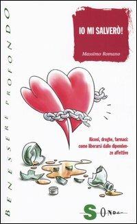 Io mi salverò. Alcool, droghe, farmaci: come liberarsi dalle dipendenze affettive - Massimo Romano - copertina
