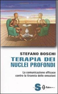 Terapia dei nuclei profondi. La comunicazione efficace contro la tirannia delle emozioni - Stefano Boschi - copertina