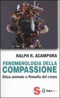 Fenomenologia della compassione. Etica animale e filosofia del corpo - Ralph R. Acampora - copertina