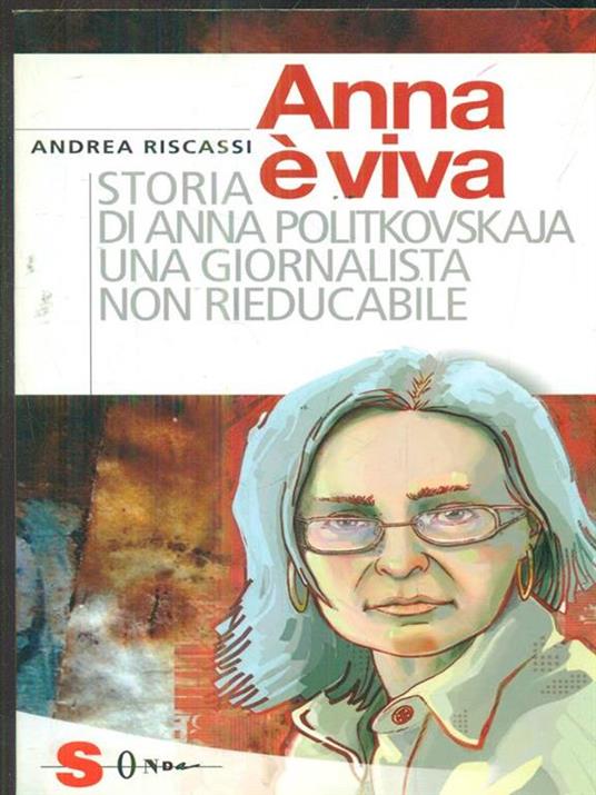 Anna è viva. Storia di Anna Politkovskaja una giornalista non rieducabile - Andrea Riscassi - 3