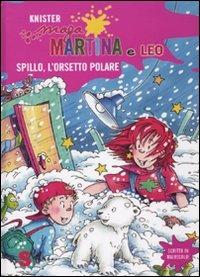 Spillo, l'orsetto polare. Maga Martina e Leo. Ediz. illustrata - Knister - copertina