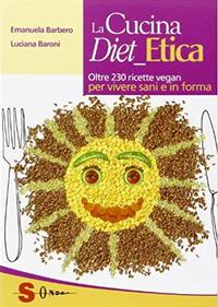 La cucina diet etica. Oltre 230 ricette vegan per vivere sani e in forma - Emanuela Barbero,Luciana Baroni - copertina