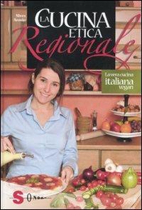 La cucina etica regionale. La vera cucina italian vegan - Nives Arosio - copertina