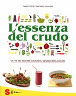 L' essenza del crudo. Oltre 180 ricette crudiste, vegan e biologiche