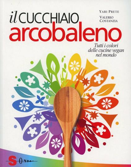 Il cucchiaio arcobaleno. Tutti i colori delle cucine vegan nel mondo - Yari Prete,Valerio Costanzia - copertina