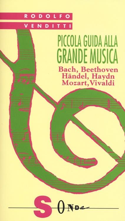 Piccola guida alla grande musica. Vol. 1: Bach, Beethoven, Häendel, Haydn, Mozart, Vivaldi. - Rodolfo Venditti - copertina