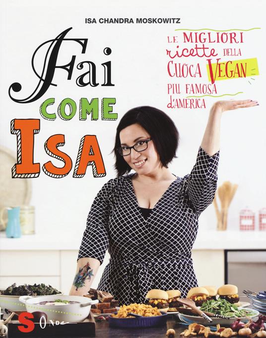 Fai come Isa! Le migliori ricette della cuoca vegan più famosa d'America - Isa C. Moskowitz - copertina