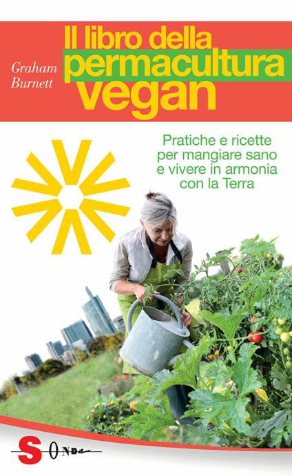 Il libro della permacultura vegan. Pratiche e ricette per mangiare sano e vivere in armonia con la Terra - Graham Burnett - copertina