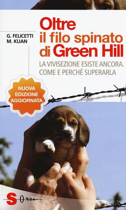 Oltre il filo spinato di Green Hill. La vivisezione esiste ancora. Come e perché superarla - Gianluca Felicetti,Michela Kuan - copertina
