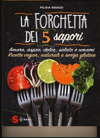 La forchetta dei 5 sapori. Ediz. illustrata - Felicia Sguazzi - copertina