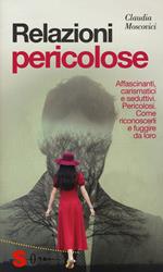 Relazioni pericolose. Affascinanti, carismatici e seduttivi. Pericolosi. Come riconoscerli e fuggire da loro