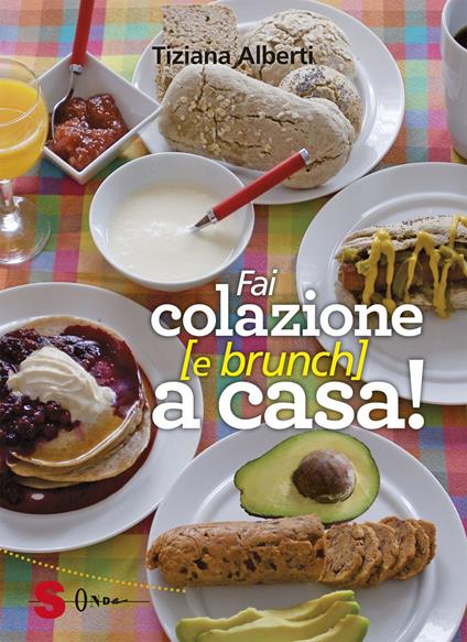 Fai colazione (e brunch) a casa! Ediz. a colori - Tiziana Alberti - copertina