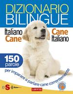 Dizionario bilingue italiano-cane e cane-italiano. 150 parole per imparare a parlare cane correntemente