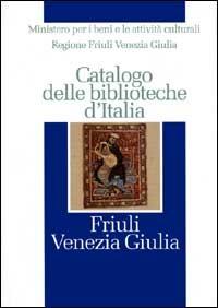 Catalogo delle biblioteche d'Italia. Friuli Venezia Giulia - copertina