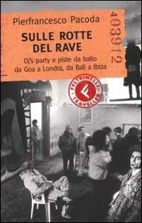 Sulle rotte del rave. Dj's party e piste da ballo da Goa a Londra, da Bali a Ibiza - Pierfrancesco Pacoda - copertina