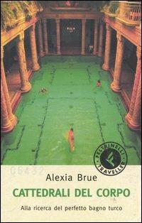 Cattedrali del corpo. Alla ricerca del perfetto bagno turco - Alexia Brue - copertina