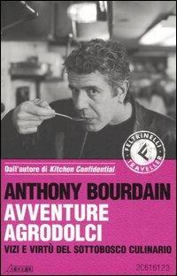 Avventure agrodolci. Vizi e virtù del sottobosco culinario - Anthony Bourdain - copertina