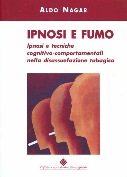 Ipnosi e fumo. Ipnosi e tecniche cognitivo-comportamentali nella disassuefazione tabagica - Aldo Nagar - copertina