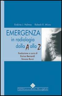 Emergenza in radiologia dalla A alla Z - Erskine J. Holmes,Rakesh R. Misra - copertina