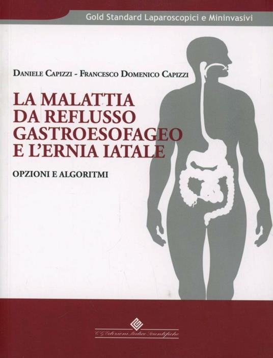 La malattia da reflusso gastroesofageo e l'ernia iatale. Opzioni e algoritmi - Daniele Capizzi,Francesco Domenico Capizzi - copertina