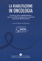 La riabilitazione in oncologia. La presa in carico multidisciplinare e i percorsi riabilitativi diagnostico-terapeutici dei pazienti affetti da tumore