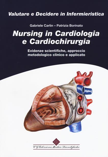 Nursing in cardiologia e cardiochirurgia. Evidenze scientifiche, approccio metodologico clinico e applicato - Gabriele Carlin,Patrizia Borinato - copertina