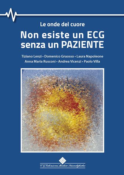 Non esiste un ECG senza un paziente. Le onde del cuore - Tiziano Lenzi,Domenico Gruosso,Laura Napoleone - copertina
