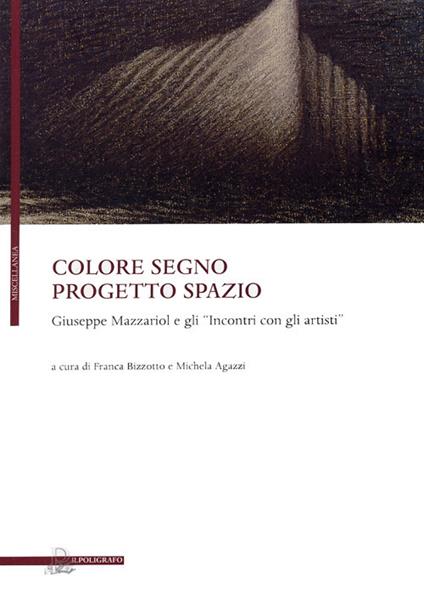 Colore segno progetto spazio. Giuseppe Mazzariol e gli «incontri con gli artisti» - copertina