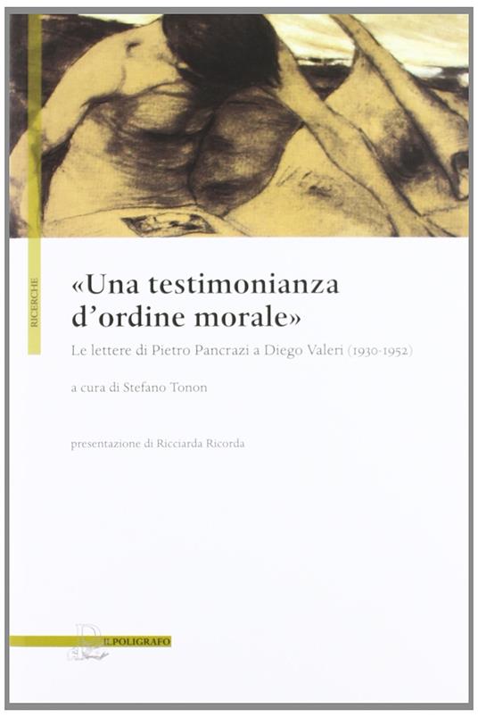 «Una testimonianza d'ordine morale». Lettere di pietro Pancrazi a Diego Valeri (1930-1952) - copertina
