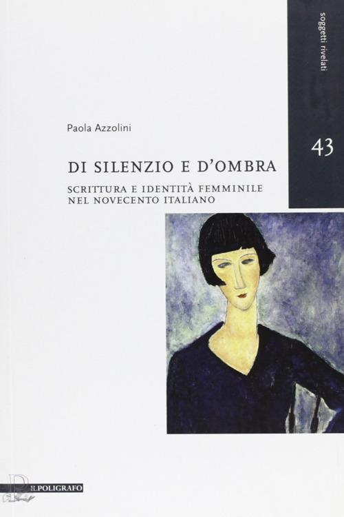 Di silenzio e d'ombra. Scrittura e identità femminile nel Novecento italiano - Paola Azzolini - copertina