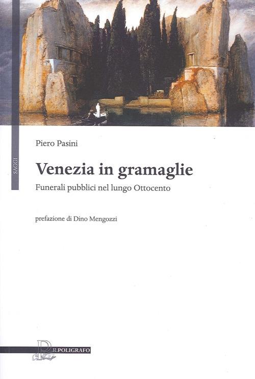 Venezia in gramaglie. Funerali pubblici nel lungo Ottocento - Piero Pasini - copertina