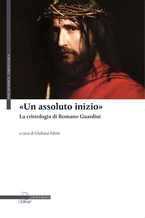 «Un assoluto inizio». La cristologia di Romano Guardini - copertina